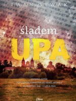 Śladem UPA. Kronika sotni Ukraińskiej Powstańczej Armii „Wowky” (24 sierpnia 1944–11 lipca 1945)