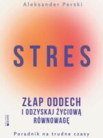 Stres. Złap oddech i odzyskaj życiową równowagę. Poradnik na trudne czasy