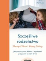 Szczęśliwe rodzeństwo. Jak powstrzymać kłótnie i wychować przyjaciół na całe życie